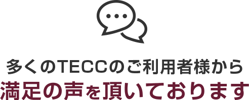 多くのTECCのご利用者様から満足の声を頂いております